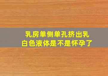 乳房单侧单孔挤出乳白色液体是不是怀孕了