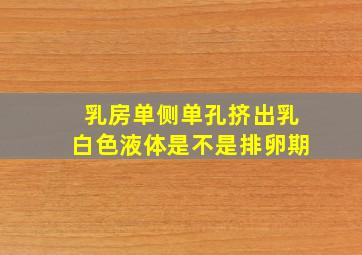 乳房单侧单孔挤出乳白色液体是不是排卵期