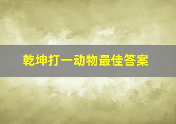 乾坤打一动物最佳答案