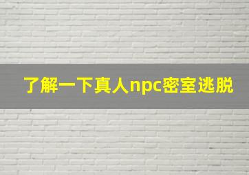 了解一下真人npc密室逃脱