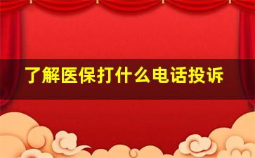 了解医保打什么电话投诉