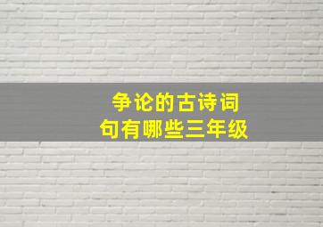 争论的古诗词句有哪些三年级