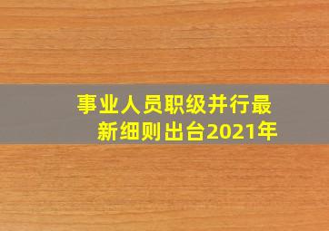 事业人员职级并行最新细则出台2021年