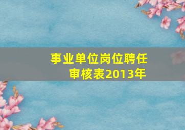 事业单位岗位聘任审核表2013年