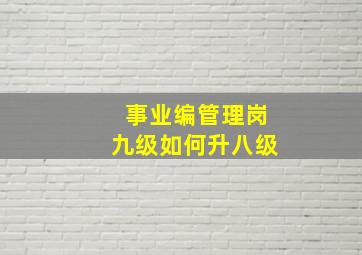 事业编管理岗九级如何升八级