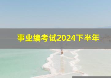 事业编考试2024下半年