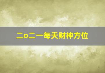 二o二一每天财神方位