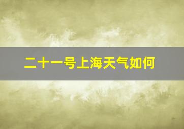 二十一号上海天气如何