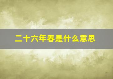 二十六年春是什么意思