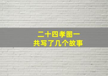 二十四孝图一共写了几个故事