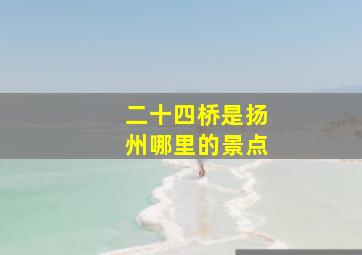 二十四桥是扬州哪里的景点