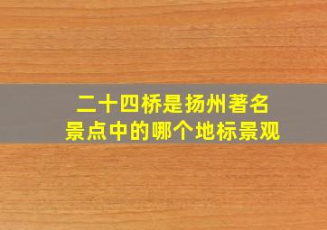 二十四桥是扬州著名景点中的哪个地标景观