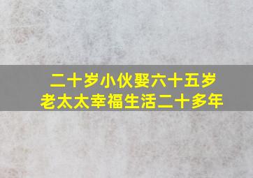 二十岁小伙娶六十五岁老太太幸福生活二十多年