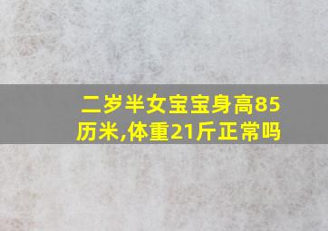 二岁半女宝宝身高85历米,体重21斤正常吗