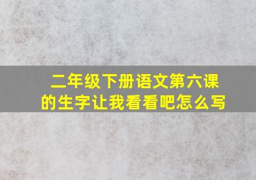 二年级下册语文第六课的生字让我看看吧怎么写