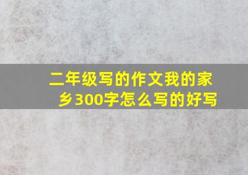 二年级写的作文我的家乡300字怎么写的好写