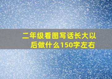 二年级看图写话长大以后做什么150字左右