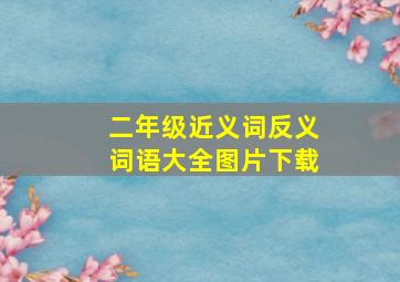 二年级近义词反义词语大全图片下载