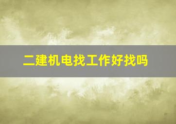 二建机电找工作好找吗