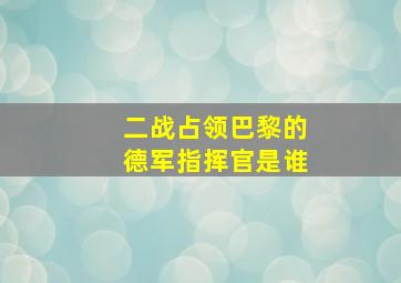 二战占领巴黎的德军指挥官是谁