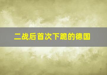 二战后首次下跪的德国