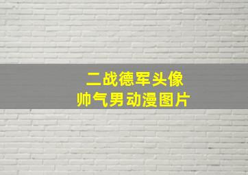 二战德军头像帅气男动漫图片