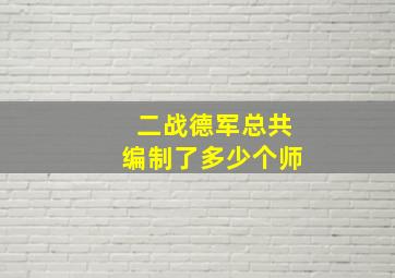 二战德军总共编制了多少个师