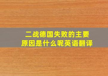 二战德国失败的主要原因是什么呢英语翻译