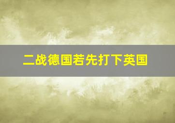 二战德国若先打下英国