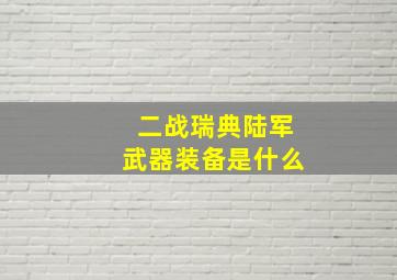 二战瑞典陆军武器装备是什么