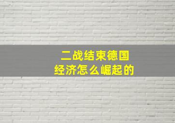 二战结束德国经济怎么崛起的