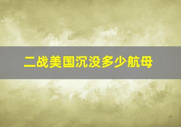 二战美国沉没多少航母