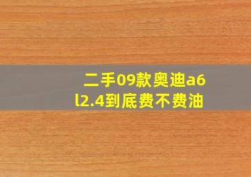 二手09款奥迪a6l2.4到底费不费油