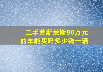 二手劳斯莱斯80万元的车能买吗多少钱一辆