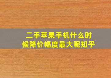 二手苹果手机什么时候降价幅度最大呢知乎