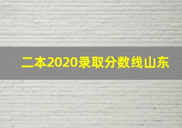 二本2020录取分数线山东