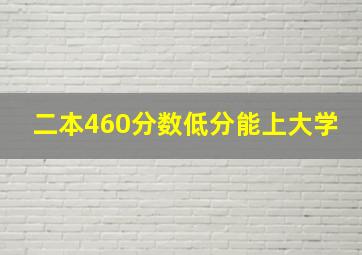 二本460分数低分能上大学