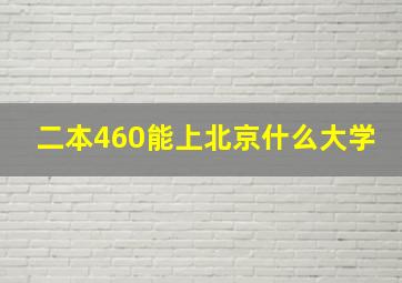 二本460能上北京什么大学