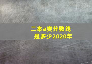 二本a类分数线是多少2020年