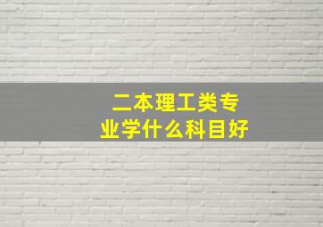 二本理工类专业学什么科目好