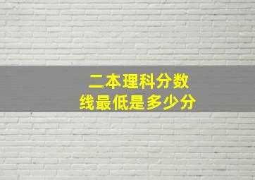 二本理科分数线最低是多少分