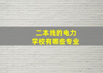 二本线的电力学校有哪些专业