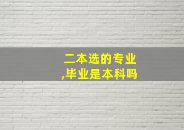 二本选的专业,毕业是本科吗