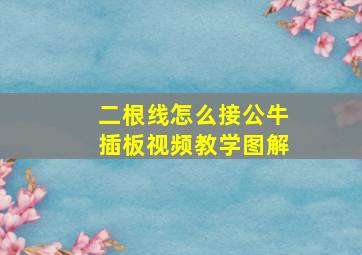 二根线怎么接公牛插板视频教学图解