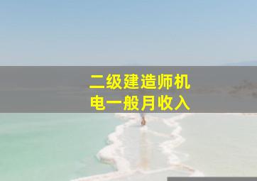 二级建造师机电一般月收入