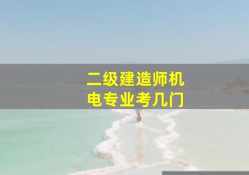 二级建造师机电专业考几门