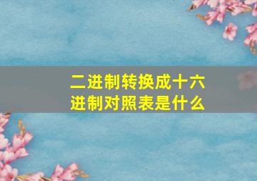 二进制转换成十六进制对照表是什么