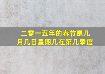 二零一五年的春节是几月几日星期几在第几季度