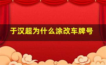 于汉超为什么涂改车牌号