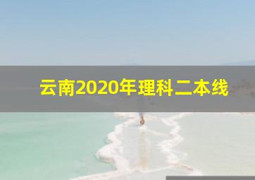 云南2020年理科二本线